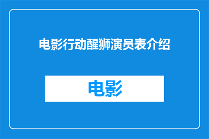 电影行动醒狮演员表介绍(电影行动醒狮演员阵容深度解析：谁将领衔主演？)