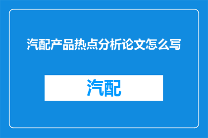 汽配产品热点分析论文怎么写(如何撰写一篇关于汽配产品热点分析的论文？)