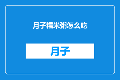 月子糯米粥怎么吃(如何正确享用月子糯米粥？)