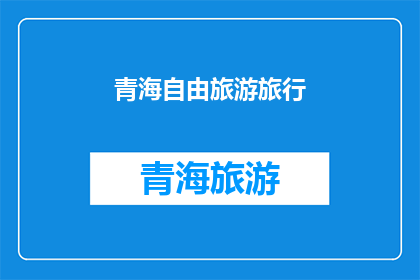 青海自由旅游旅行(青海自由旅行：您是否准备好探索这片神秘的土地？)