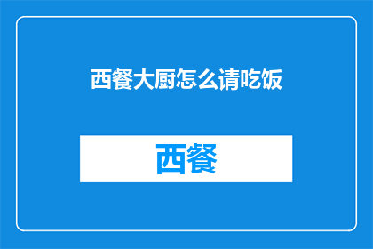 西餐大厨怎么请吃饭(如何优雅地邀请一位西餐大厨共进晚餐？)