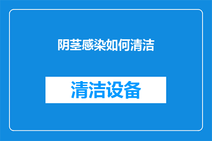 阴茎感染如何清洁(阴茎感染的清洁方法是什么？)