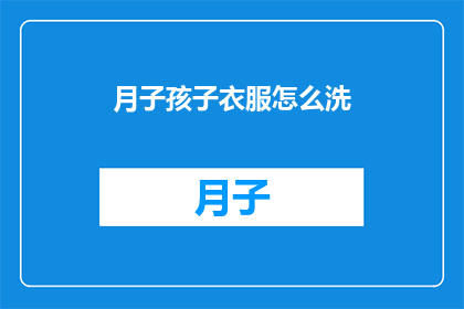 月子孩子衣服怎么洗(如何正确清洗月子期间孩子的衣服？)
