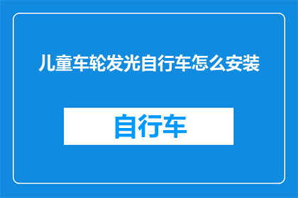 儿童车轮发光自行车怎么安装(如何正确安装儿童车轮发光自行车？)