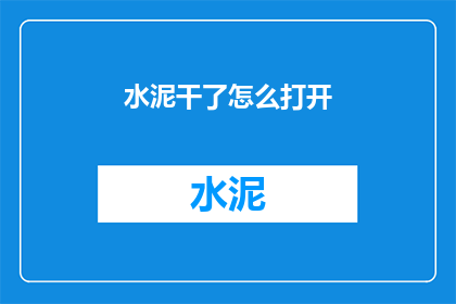 水泥干了怎么打开(水泥干了怎么打开？)