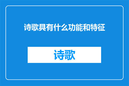 诗歌具有什么功能和特征(诗歌：文学艺术的瑰宝，如何塑造我们的情感与思想？)