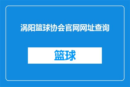 涡阳篮球协会官网网址查询(如何查询涡阳篮球协会的官方网址？)