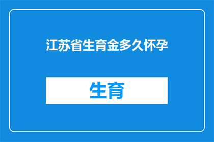 江苏省生育金多久怀孕(江苏省生育金多久怀孕？)