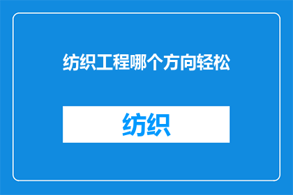 纺织工程哪个方向轻松(哪个纺织工程方向最轻松？)