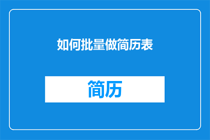 如何批量做简历表(如何批量制作简历表？)