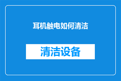 耳机触电如何清洁(如何安全地清洁耳机以防触电？)