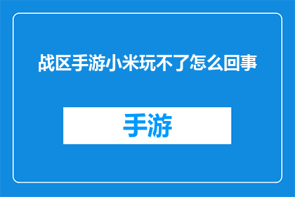 战区手游小米玩不了怎么回事(战区手游小米平台无法访问，究竟是什么原因导致？)
