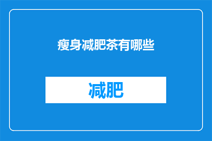 瘦身减肥茶有哪些(瘦身减肥茶的奥秘：市面上有哪些值得尝试的选择？)