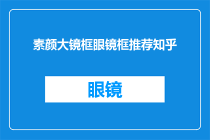素颜大镜框眼镜框推荐知乎(素颜大镜框眼镜框：知乎上有哪些值得推荐的款式？)