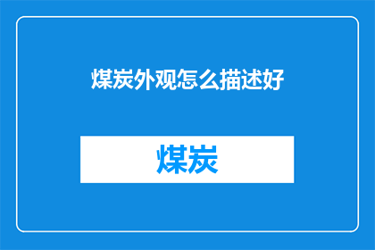 煤炭外观怎么描述好(如何用文字描绘煤炭的外观？)