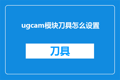 ugcam模块刀具怎么设置(如何调整ugcam模块中的刀具设置？)