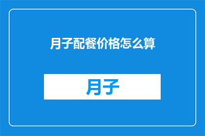 月子配餐价格怎么算(月子餐价格计算方式是什么？)