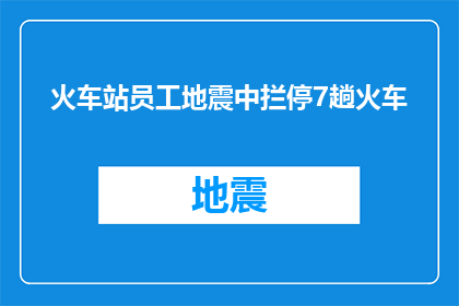 火车站员工地震中拦停7趟火车(在地震的紧急关头，火车站员工如何英勇地拦停了7趟火车？)