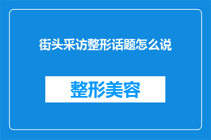 街头采访整形话题怎么说(街头采访：整形话题如何引发公众关注？)