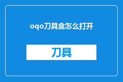 oqo刀具盒怎么打开(如何打开oqo刀具盒？)