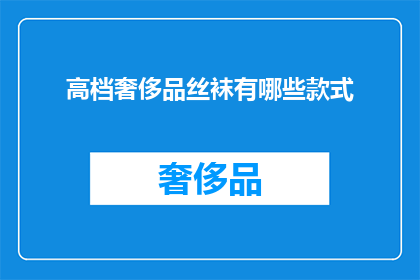 高档奢侈品丝袜有哪些款式(高档奢侈品丝袜款式有哪些？)