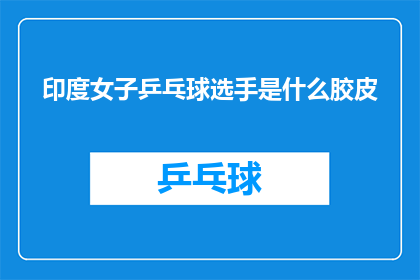 印度女子乒乓球选手是什么胶皮(印度女子乒乓球选手使用的胶皮类型是什么？)