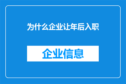 为什么企业让年后入职(企业为何偏爱在年后安排新员工入职？)