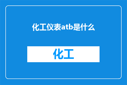 化工仪表atb是什么(化工仪表中的ATB是什么？)