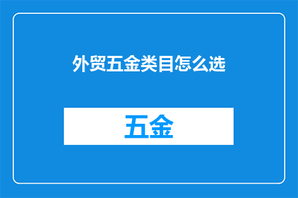 外贸五金类目怎么选(如何为外贸五金产品挑选合适的类目？)