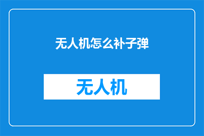 无人机怎么补子弹(无人机如何补充子弹？)