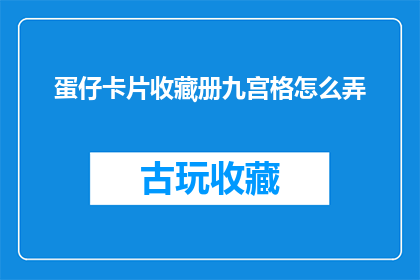 蛋仔卡片收藏册九宫格怎么弄(如何制作蛋仔卡片收藏册的九宫格布局？)