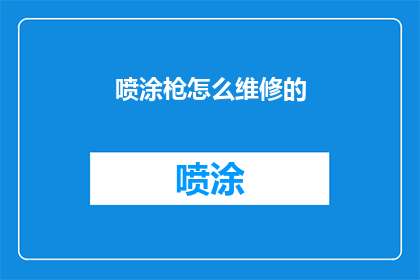 喷涂枪怎么维修的(如何正确维修喷涂枪？)