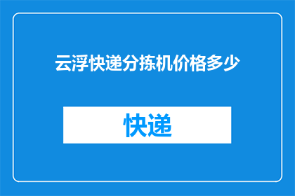 云浮快递分拣机价格多少(云浮地区快递分拣机的价格是多少？)