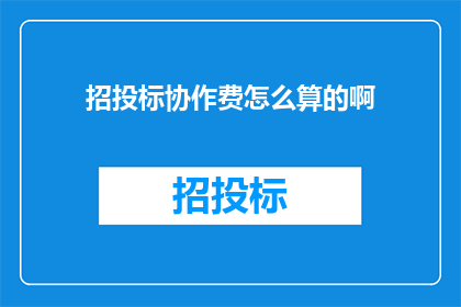 招投标协作费怎么算的啊(招投标协作费的计算方法是什么？)