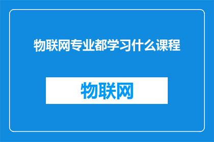物联网专业都学习什么课程(物联网专业究竟涵盖了哪些核心课程？)