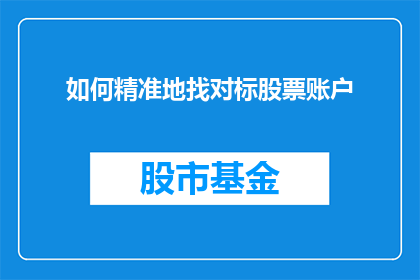 如何精准地找对标股票账户(如何精确地定位并选择与特定股票账户相匹配的投资策略？)