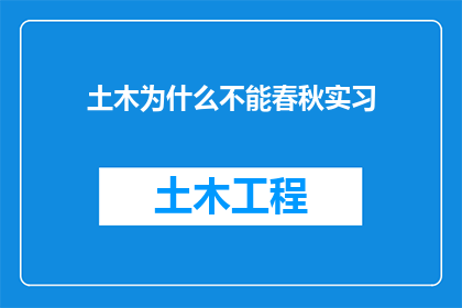 土木为什么不能春秋实习(为什么土木工程专业的学生不能在春秋两季进行实习？)