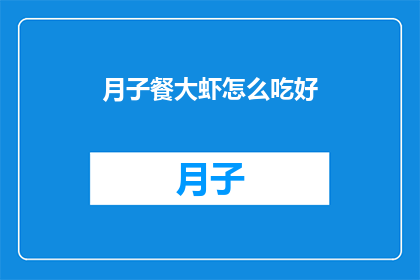 月子餐大虾怎么吃好(如何制作美味的月子餐大虾？)