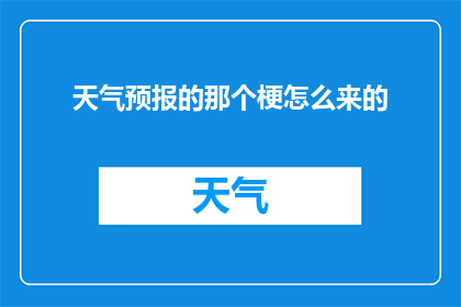天气预报的那个梗怎么来的(天气预报的那个梗是怎么来的？一个引人深思的疑问，探讨了这一流行文化现象的起源和演变)