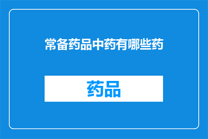 常备药品中药有哪些药(常备药品中药有哪些药？)