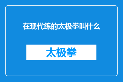 在现代练的太极拳叫什么(现代流行的太极拳究竟叫什么名字？)