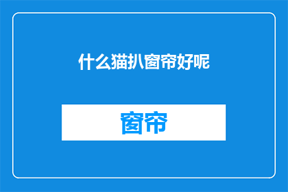 什么猫扒窗帘好呢(探究什么猫种最适合扒拉窗帘？)