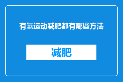 有氧运动减肥都有哪些方法(探索有氧运动减肥的多种方法：你尝试过哪些有效的策略？)