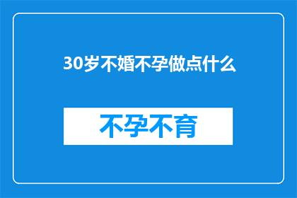 30岁不婚不孕做点什么(30岁不婚不孕，该如何规划未来？)