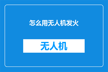 怎么用无人机发火(如何利用无人机进行高效且安全的火情监测？)