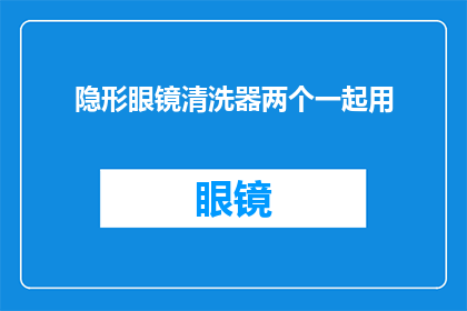 隐形眼镜清洗器两个一起用(隐形眼镜清洗器如何同时使用两个？)