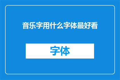 音乐字用什么字体最好看(音乐字的字体选择：哪种字体最能提升其美感？)