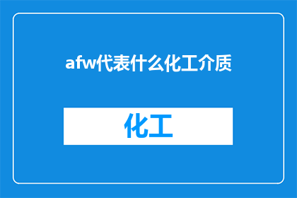afw代表什么化工介质(Afw代表什么化工介质？探索化学工业中的关键术语)