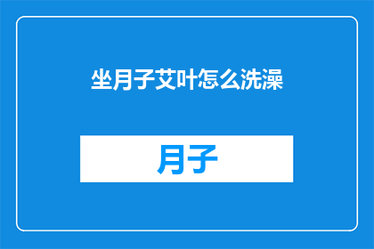坐月子艾叶怎么洗澡(坐月子期间，艾叶如何正确用于洗澡？)