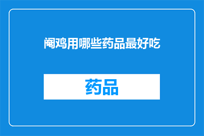 阉鸡用哪些药品最好吃(如何挑选最美味的阉鸡药品？)